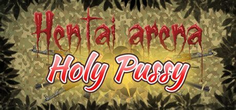 HENTAI ARENA HOLY PUSSY SteamSick