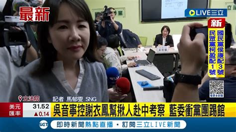 正面對決 吳音寧控謝衣鳳幫揪人赴中考察 藍委衝黨團踢館 要求 清楚說明 介選手段 藍提案凍結陸委會預算｜記者 馬郁雯｜【live大現場】20231211｜三立新聞台 Youtube