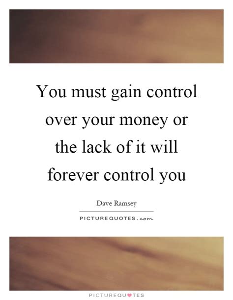 You Must Gain Control Over Your Money Or The Lack Of It Will