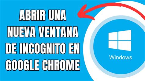 COMO ABRIR UNA NUEVA VENTANA DE INCOGNITO EN GOOGLE CHROME YouTube