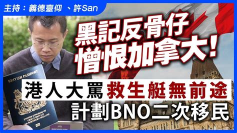 黑記反骨仔憎恨加拿大！港人大罵救生艇無前途，計劃bno二次移民 Youtube