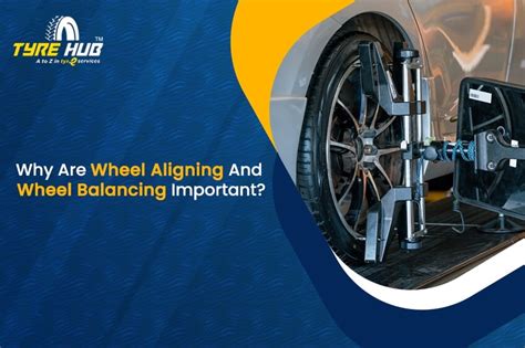 Why Are Wheel Aligning And Wheel Balancing Important Tyrehub