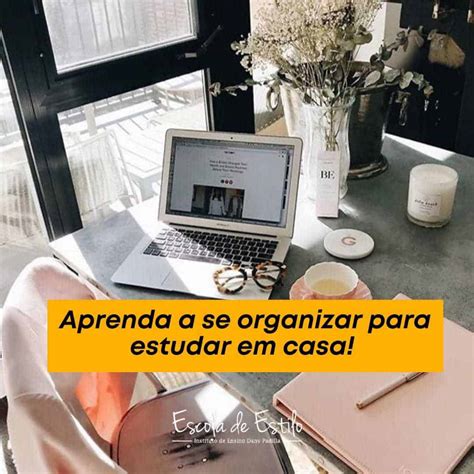 APRENDA A SE ORGANIZAR PARA ESTUDAR EM CASA Escola De Estilo