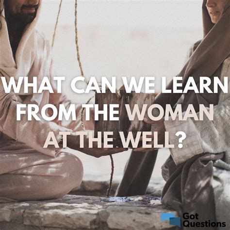 What can we learn from the woman at the well? | GotQuestions.org