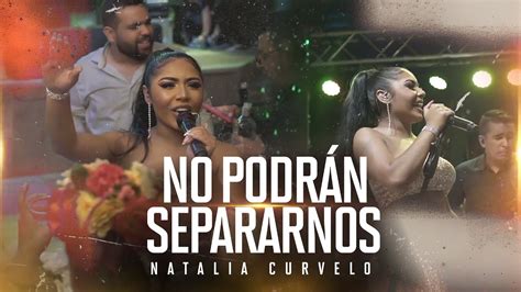 Natalia Curvelo No Podr N Separarnos En Vivo Youtube Music