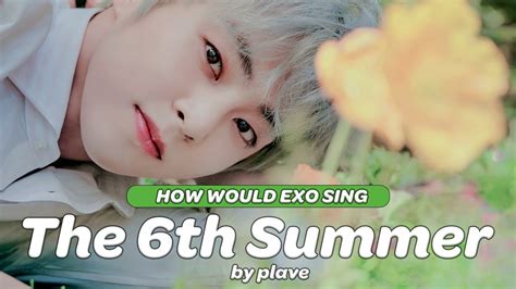 How Would Exo Sing The Th Summer By Plave A I