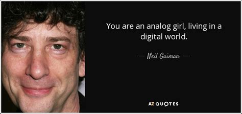 Neil Gaiman Quote You Are An Analog Girl Living In A Digital World