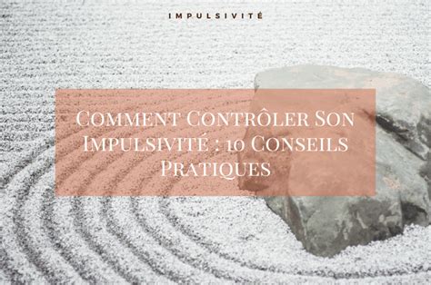 Comment contrôler son impulsivité 10 conseils pratiques