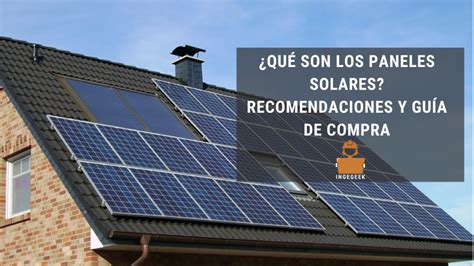 Paneles Solares ¿qué Son Recomendaciones Guía De Compra Ingegeek