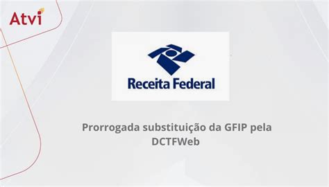 Prorrogada Substitui O Da Gfip Pela Dctfweb Atvi Consultoria