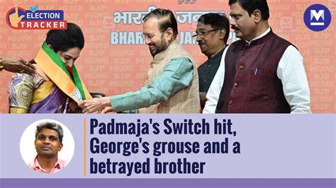 Election Tracker Padmaja S Switch Hit George S Grouse And A Betrayed