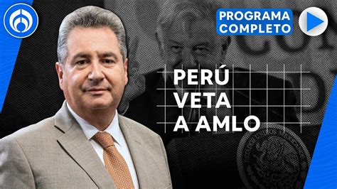 Perú declara a AMLO persona non grata PROGRAMA COMPLETO 25 5 23