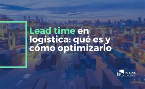 Lead time en logística qué es y cómo optimizarlo In side Logistics