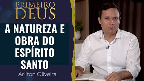 A Natureza E Obra Do Esp Rito Santo Primeiro Deus Pr Arilton