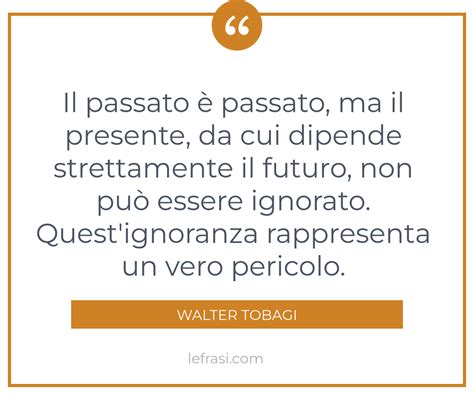 Il Passato è Passato Ma Il Presente Da Cui Dipende Strettamente