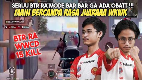 WWCD 15 KILL BTR RA MODE BAR BAR TABRAK SEMUA TIM SCRIM PMGC YouTube