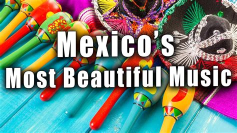 The Most Beautiful Music In Mexico La Musica Mas Bella De Mexico