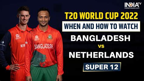 T20 World Cup 2022 When And How To Watch Bangladesh Vs Netherlands T20