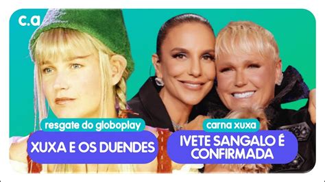 Xuxa E Os Duendes No Globoplay Carna Xuxa Ivete Sangalo Youtube