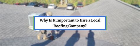 Why Is It Important To Hire A Local Roofing Company