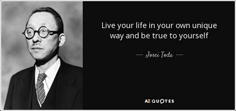 Josei Toda Quote Live Your Life In Your Own Unique Way And Be