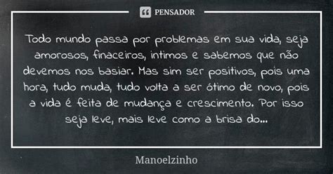 Todo Mundo Passa Por Problemas Em Sua Manoelzinho Pensador