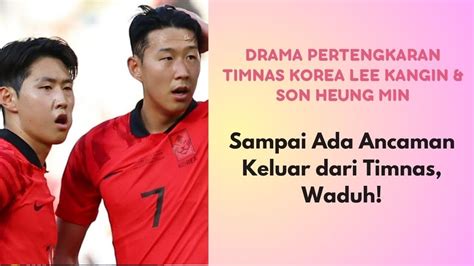 Drama Pertengkaran Timnas Korea Son Heung Min Lee Kang In Kompak