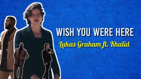 Wish You Were Here Lukas Graham Ft Khalid Lyrics Lirik Video