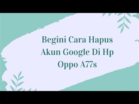 Begini Cara Hapus Akun Google Di Hp Oppo A77s Gampang Banget YouTube