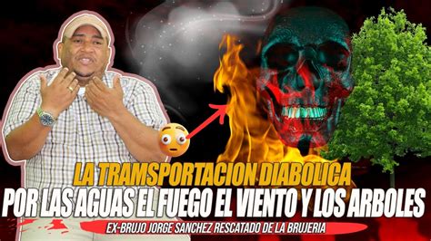 EX BRUJO JORGE SANCHEZ LA TRAMSPORTACION DIABOLICA POR LAS AGUAS EL