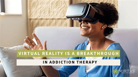 Virtual Reality Is A Breakthrough In Addiction Therapy Virtue