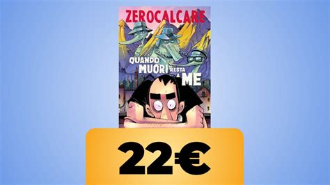 Quando Muori Resta A Me Il Nuovo Fumetto Di Zerocalcare In Sconto Su