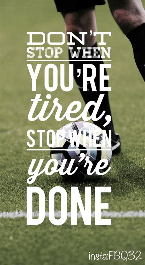 Dont Stop When Youre Tired Stop When Youre Done Football Quotes