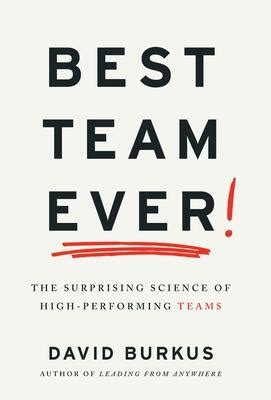 Best Team Ever The Surprising Science Of High Performing Teams By