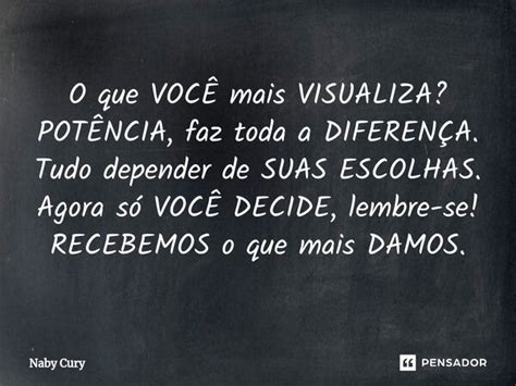 ⁠o Que VocÊ Mais Visualiza Naby Cury Pensador