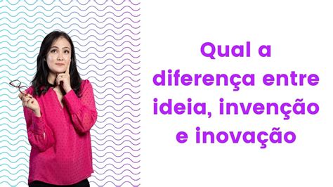 Qual A Diferença Entre Invenção E Inovação LIBRAIN