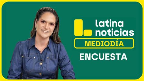 Latina Noticias Edici N Mediod A Encuesta De Hoy Lunes De Agosto
