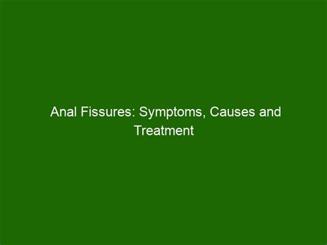 Anal Fissures Symptoms Causes And Treatment Health And Beauty