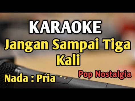 JANGAN SAMPAI TIGA KALI KARAOKE NADA PRIA COWOK Pop Nostalgia