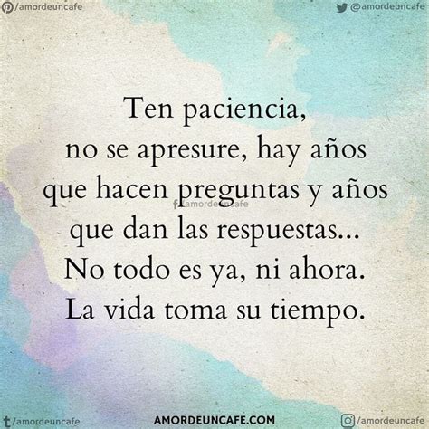 Ten Paciencia No Se Apresure Hay A Os Que Hacen Preguntas Y A Os Que