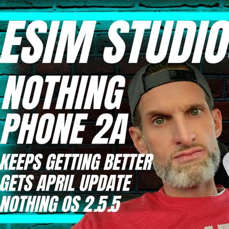 Esim Studios Podcast Ep Nothing Phone A April Update Camera