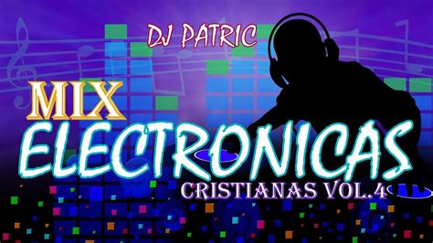 MIX ELECTRONICAS CRISTIANAS VOL 4 DJ PATRIC MUSICA PARA HACER