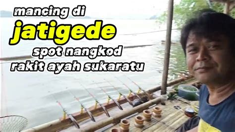 Mancing Jatigede Terbaru Spot Nangkod Rakit Ayah Sukaratu YouTube