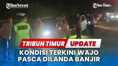 Live Update Kondisi Terkini Wajo Pasca Dilanda Banjir Youtube