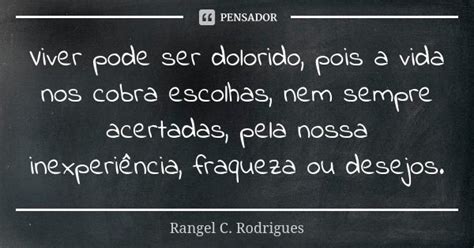 Viver Pode Ser Dolorido Pois A Vida Nos Rangel C Rodrigues Pensador