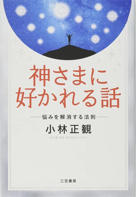 神さまに好かれる話 悩みを解消する法則 単行本 小林 正観 本 通販 Amazon