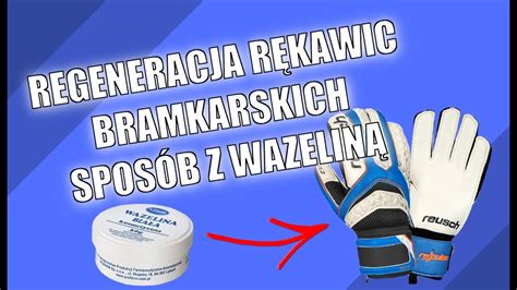 Regeneracja rękawic bramkarskich SPOSÓB Z WAZELINĄ Test Poradnik