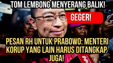 Tom Lembong Menyerang Balik Pesan Rh Untuk Prabowo Menteri Korup Yang