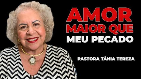 Amor Maior Que Meu Pecado Pastora T Nia Tereza Youtube