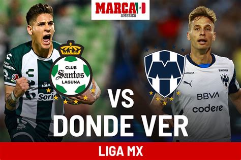 Liga Mx 2024 Dónde Mirar Santos Laguna Vs Monterrey A Qué Hora Ver A